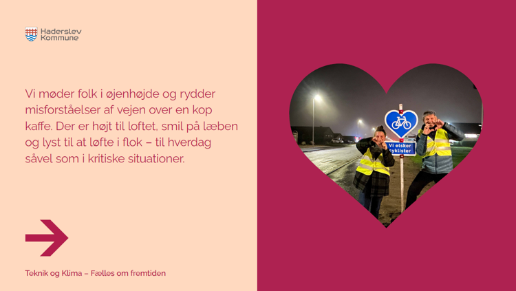 Vi møder folk i øjenhøjde og rydder misforståelser af vejen over en kop kaffe. Der er højt til loftet, smil på læben og lyst til at løfte i flok – til hverdag såvel som i kritiske situationer.